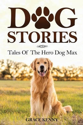 Dog Stories: Tales Of The Hero Dog Max by Kenny, Grace