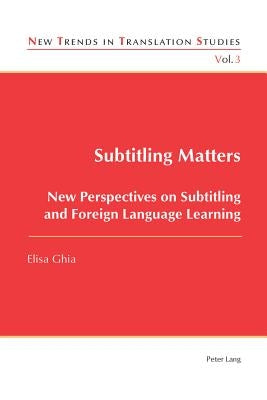Subtitling Matters; New Perspectives on Subtitling and Foreign Language Learning by Ghia, Elisa