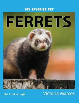 My Favorite Pet: Ferrets by Marcos, Victoria