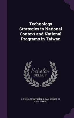 Technology Strategies in National Context and National Programs in Taiwan by Chiang, Jong-Tsong