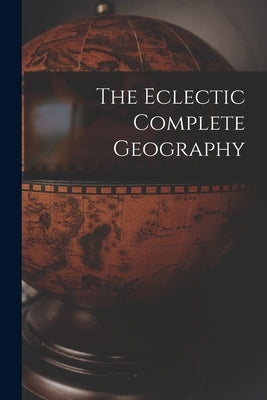 The Eclectic Complete Geography by Anonymous