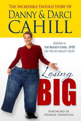 Losing Big: The Incredible Untold Story of Danny & Darci Cahill by Cahill, Danny