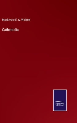 Cathedralia by Walcott, MacKenzie E. C.