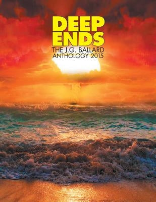 Deep Ends: The J.G. Ballard Anthology 2015 by McGrath, Rick