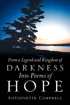 From A Legend And Kingdom Of Darkness Into Poems Of Hope by Campbell, Antionette