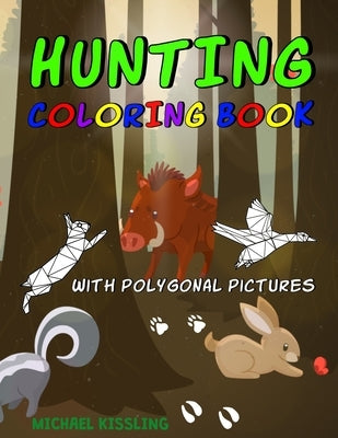 Hunting Coloring Book: with great pictures of wild animals and a lot of hunting images + polygonal animals by Kissling, Michael