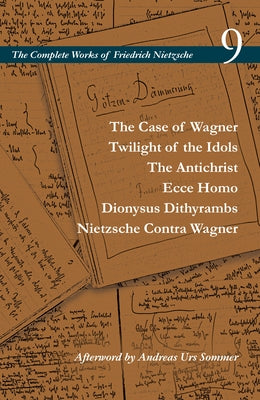 The Case of Wagner / Twilight of the Idols / The Antichrist / Ecce Homo / Dionysus Dithyrambs / Nietzsche Contra Wagner: Volume 9 by Nietzsche, Friedrich Wilhelm