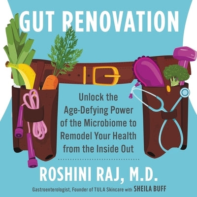 Gut Renovation Lib/E: Unlock the Age-Defying Power of the Microbiome to Remodel Your Health from the Inside Out by Raj, Roshini