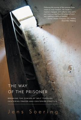 The Way of the Prisoner: Breaking the Chains of Self Through Centering Prayer and Centering Practice by Soering, Jens