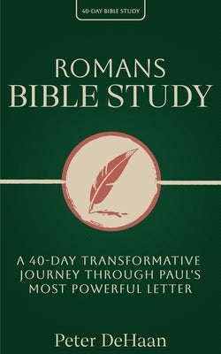 Romans Bible Study: A 40-Day Transformative Journey Through Paul's Most Powerful Letter by DeHaan, Peter