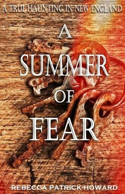 A Summer of Fear: A True Haunting in New England by Patrick-Howard, Rebecca