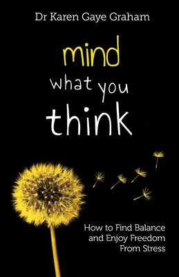 Mind What You Think: How to Find Balance and Enjoy Freedom from Stress by Graham, Karen