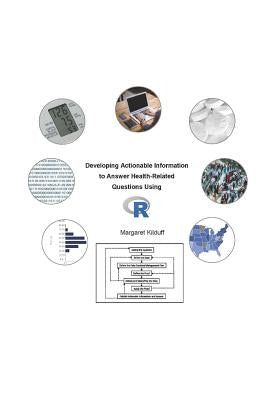 Developing Actionable Information to Answer Health-Related Questions Using R by Kilduff, Margaret