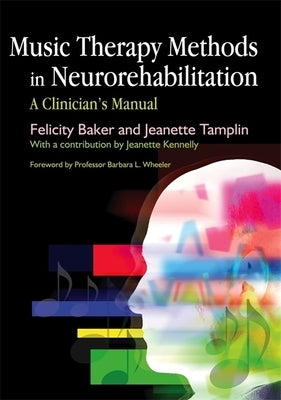 Music Therapy Methods in Neurorehabilitation: A Clinician's Manual by Tamplin, Jeanette