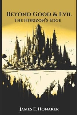 Beyond Good & Evil: The Horizon's Edge by Honaker, James E.