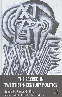 The Sacred in Twentieth-Century Politics: Essays in Honour of Professor Stanley G. Payne by Griffin, R.