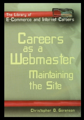 Careers as a Webmaster: Maintaining the Site by Goranson, Christopher