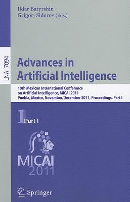 Advances in Artificial Intelligence: 10th Mexican International Conference on Artificial Intelligence, MICAI 2011, Puebla, Mexico, November 26-Decembe by Batyrshin, Ildar