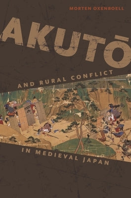Akuto and Rural Conflice in Medieval Japan by Oxenboell, Morten
