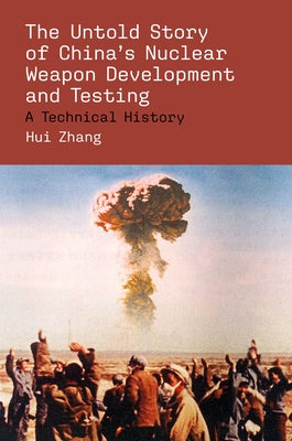 The Untold Story of China's Nuclear Weapon Development and Testing by Zhang, Hui