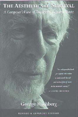 The Aesthetics of Survival: A Composer's View of Twentieth-Century Music by Rochberg, George