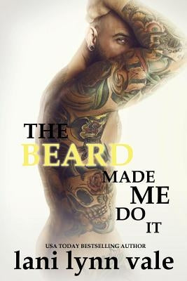 The Beard Made Me Do It by Vale, Lani Lynn