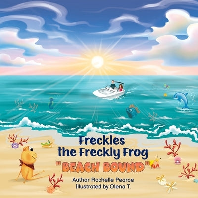 Freckles the Freckly Frog: Beach Bound by Pearce, Rochelle