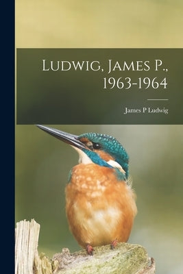 Ludwig, James P., 1963-1964 by Ludwig, James P.