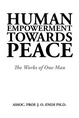 Human Empowerment Towards Peace: The Works of One Man by Assoc Prof J. O. Eneh Ph. D.