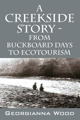 A Creekside Story - From Buckboard Days to Ecotourism by Wood, Georgianna