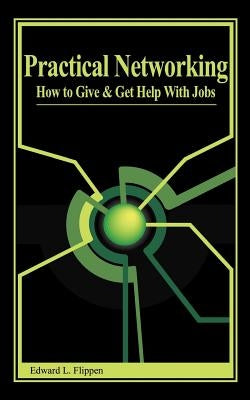 Practical Networking: How to Give and Get Help with Jobs by Flippen, Edward L.