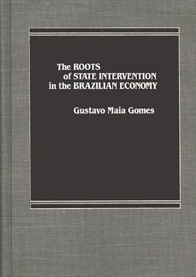 The Roots of State Intervention in the Brazilian Economy. by Gomes, Gustavo M.