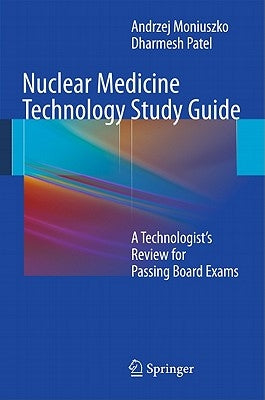 Nuclear Medicine Technology Study Guide: A Technologist's Review for Passing Board Exams by Moniuszko, Andrzej