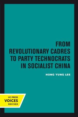 From Revolutionary Cadres to Party Technocrats in Socialist China: Volume 31 by Lee, Hong Yung