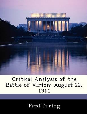 Critical Analysis of the Battle of Virton: August 22, 1914 by During, Fred