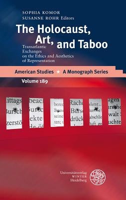The Holocaust, Art, and Taboo: Transatlantic Exchanges on the Ethics and Aesthetics of Representation by Komor, Sophia