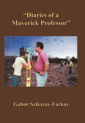 ''Diaries of a Maverick Professor'' by Szikszay-Farkas, Gàbor