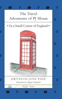 The Travel Adventures of PJ Mouse: In a Small Corner of England by Page, Gwyneth Jane