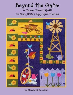 Beyond the Gate: A Texas Ranch Quilt in Six (BOM) Applique Blocks by Bucklew, Margaret