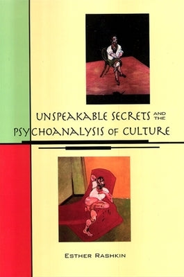 Unspeakable Secrets and the Psychoanalysis of Culture by Rashkin, Esther