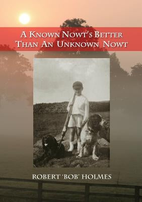 A Known Nowt's Better than an Unknown Nowt by Holmes, Robert