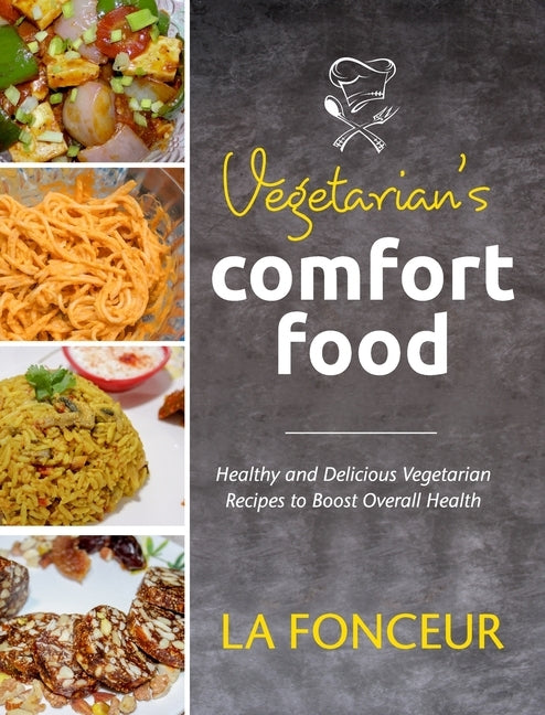 Vegetarian's Comfort Food (Full Color Print): Healthy and Delicious Vegetarian Recipes to Boost Overall Health by Fonceur, La