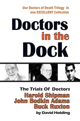Doctors in the Dock: The Trials of Dr Harold Shipman, Dr John Bodkin Adams and Dr Buck Ruxton by Holding, David