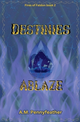 Destinies Ablaze by Pennyfeather, A. M.