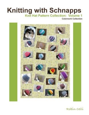 Knitting with Schnapps: Knit Hat Pattern Collection: Volume 1 by Agar- Celli, Robin