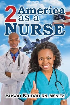 To America as a Nurse by Kamau, Susan