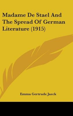 Madame De Stael And The Spread Of German Literature (1915) by Jaeck, Emma Gertrude