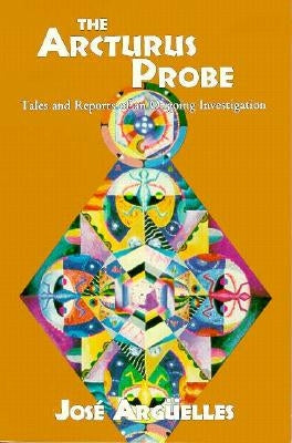 The Arcturus Probe: Tales and Reports of an Ongoing Investigation by Arguelles, Jose