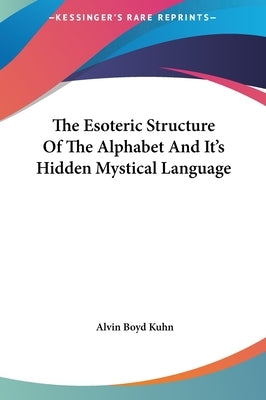 The Esoteric Structure Of The Alphabet And It's Hidden Mystical Language by Kuhn, Alvin Boyd