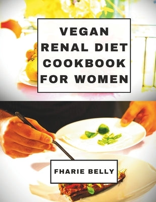 Vegan Renal Diet Cookbook for Women: The ultimate kidney-friendly guide to 40+ plant-based recipes and expert advice, focusing on low-sodium, low-pota by Balley, Fharie
